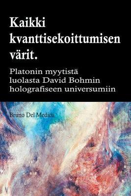 Kaikki quantum entanglement varit. Platonin luolan myytista Carl Jungin synkronismiin David Bohmin hologrammeihin - Bruno del Medico - cover