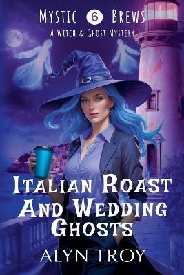 Italian Roast and Wedding Ghosts - Alyn Troy - cover