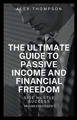 Side Hustle Success: The Ultimate Guide to Passive and Financial Freedom - Alex Thompson - cover