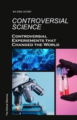 Controversial Science: Controversial Experiments That Changed the World