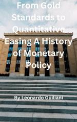From Gold Standards to Quantitative Easing A History of Monetary Policy