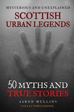 Scottish Urban Legends: 50 Myths and True Stories (Collector's Edition)