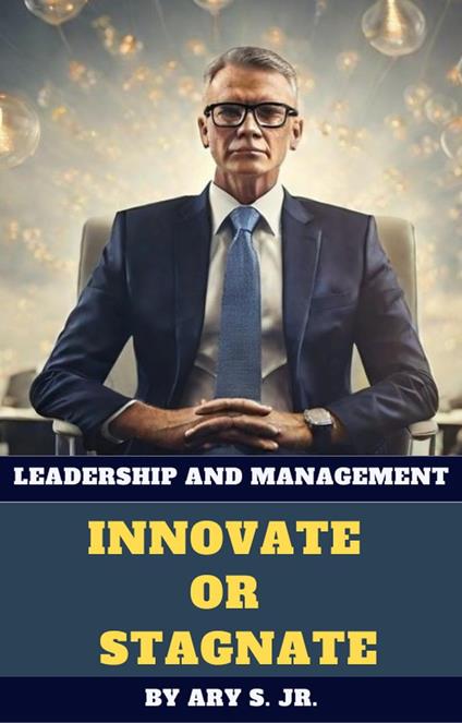 Leadership and Management Innovate or Stagnate