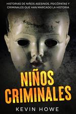 Niños Criminales: Historias de Niños Asesinos, Psicópatas y Criminales que han Marcado la Historia