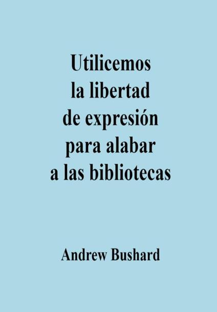 Utilicemos la libertad de expresión para alabar a las bibliotecas