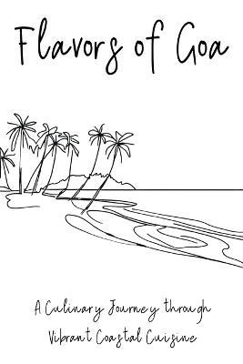 Flavors of Goa: A Culinary Journey through Vibrant Coastal Cuisine - Clock Street Books - cover