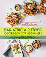 Bariatric Air Fryer Cookbook for Beginners: Easy & Tasty Recipes to Maintain Your New Stomach Healthy and Stay in Shape