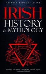 Irish History & Mythology: Exploring The History, Celtic Myths, Folklore, Sagas, Traditions of Ireland