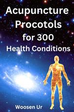 Acupuncture Protocols for 300 Health Conditions