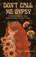 Don't Call Me Gypsy: A Journey through Czech Romani History and Fairy Tales