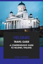 Helsinki Travel Guide: A Comprehensive Guide to Helsinki, Finland