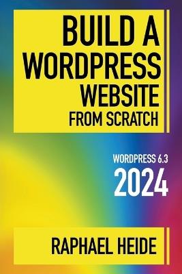 Build a WordPress Website From Scratch 2024 - Raphael Heide - cover