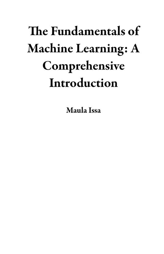 The Fundamentals of Machine Learning: A Comprehensive Introduction