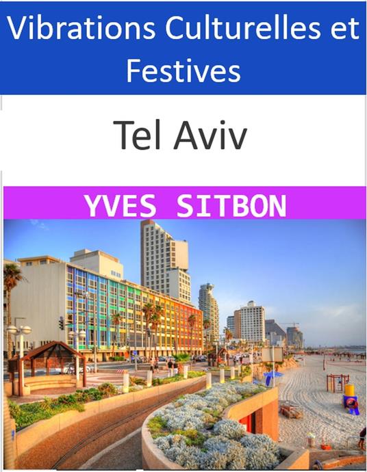 Tel Aviv : Vibrations Culturelles et Festives