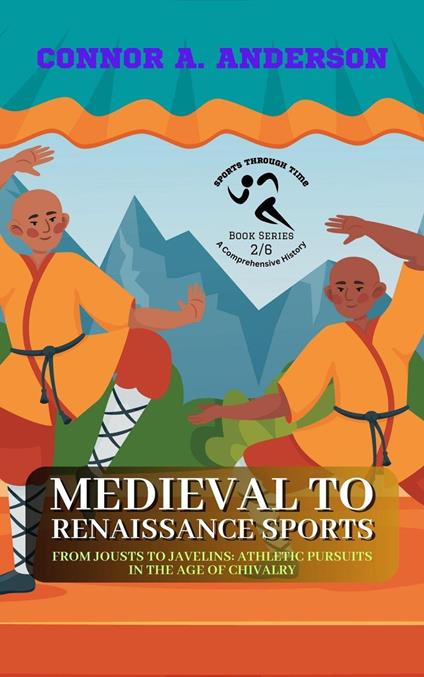Medieval to Renaissance Sports: From Jousts to Javelins: Athletic Pursuits in the Age of Chivalry
