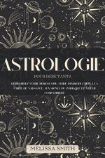 Astrologie pour les Débutants: Démystifiez votre Horoscope: Guide d'Introduction à la Carte de Naissance, aux Signes du Zodiaque et à leur Compatibilité