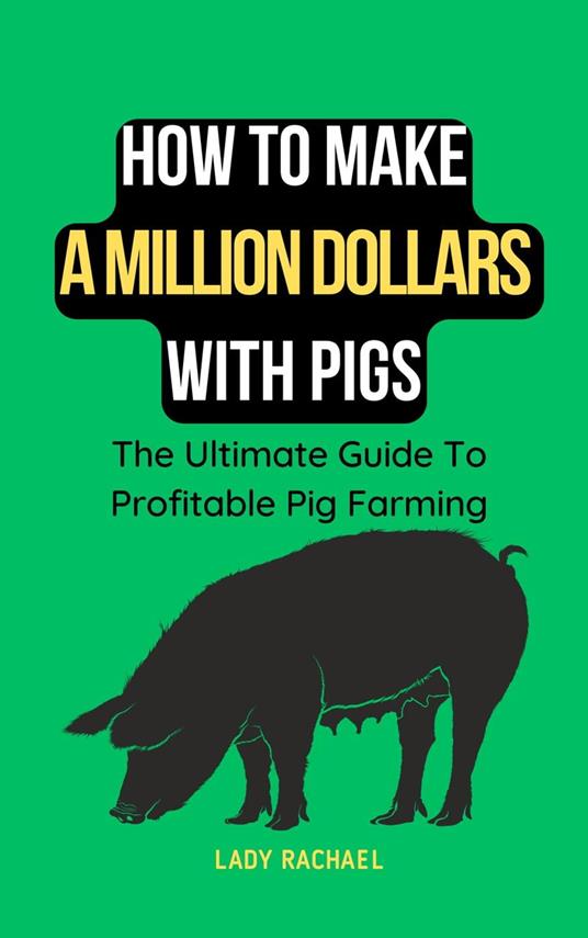 How To Make A Million Dollars With Pigs: The Ultimate Guide To Profitable Pig Farming