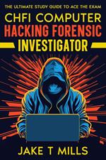 CHFI Computer Hacking Forensic Investigator The Ultimate Study Guide to Ace the Exam