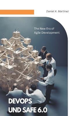 DevOps and SAFe 6.0: The New Era of Agile Development - Daniel A Martinez - cover