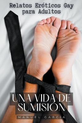 Una vida de Sumisión: Relatos Eróticos Gay para Adultos - Manuel García - cover