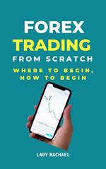 Forex Trading From Scratch: Where To Begin, How To Begin