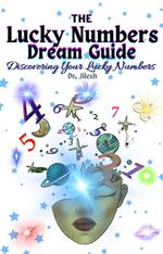 The Lucky Numbers Dream Guide: Discovering Your Lucky Numbers