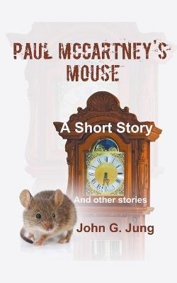 Paul McCartney's Mouse: A Short Story (And Other Stories) - John G Jung - cover