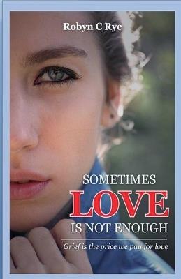Sometimes Love is not Enough - Robyn C Rye - cover
