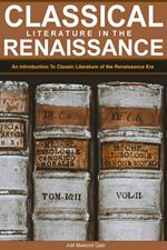 Classical Literature in the Renaissance: An Introduction To Classic Literature of the Renaissance Era