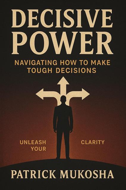 Decisive Power: Navigating How to Make Toughest Decisions