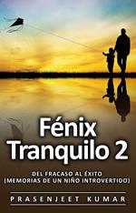 Fénix Tranquilo 2: Del Fracaso al Éxito (Memorias de un Niño Introvertido)