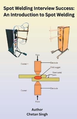 Spot Welding Interview Success: An Introduction to Spot Welding - Chetan Singh - cover