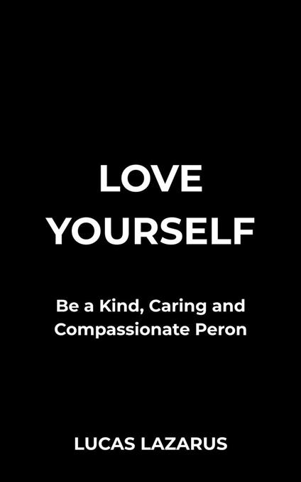 Love Yourself: Be a kind, Caring and Compassionate Person