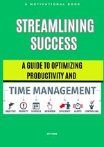 Streamlining Success: A Guide to Optimizing Productivity and Time Management