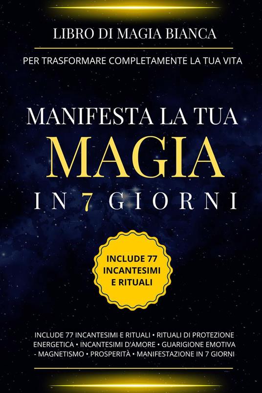 Libro di magia bianca per trasformare completamente la tua vita. Manifesta la tua magia in 7 giorni. - Esencia Esotérica - ebook