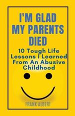 I'm Glad My Parents Died: 10 Tough Life Lessons I Learned From An Abusive Childhood