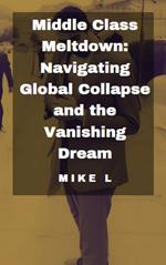 Middle Class Meltdown: Navigating Global Collapse and the Vanishing Dream