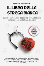 Il libro della strega bianca. Guida pratica per eseguire incantesimi e rituali con materiali comuni