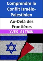 Au-Delà des Frontières : Comprendre le Conflit Israélo-Palestinien