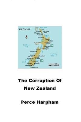 The Corruption Of New Zealand - Perce Harpham - cover