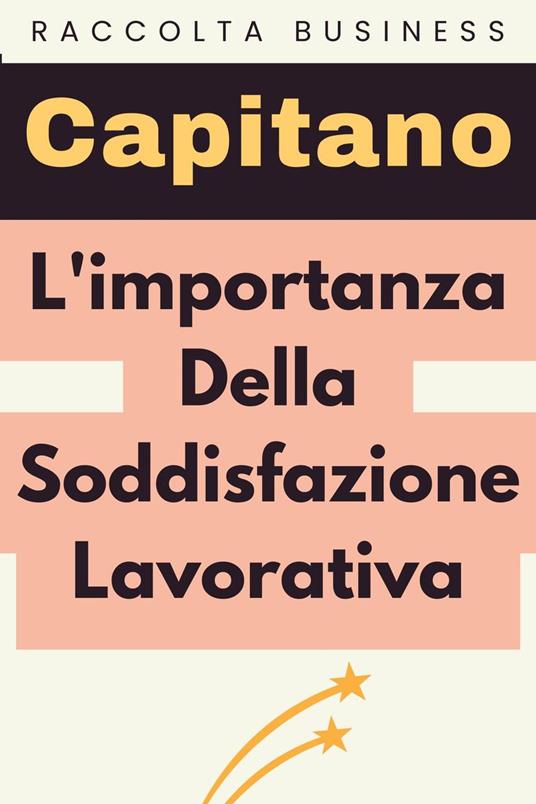 L'importanza Della Soddisfazione Lavorativa - Capitano Edizioni - ebook