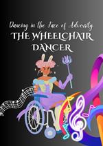 The Wheelchair Dancer : Dancing in the Face of Adversity