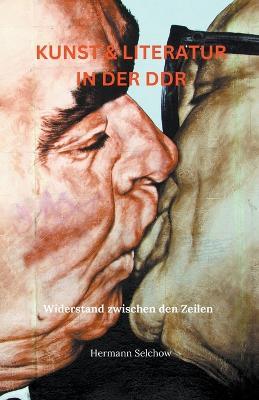 Kunst & Literatur in der DDR - Widerstand zwischen den Zeilen - Hermann Selchow - cover