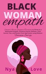 Black Woman Empath: Channel African Sangomas Traditions to Thrive as a Melanated Empath, Enhance Psychic Abilities, Clear Karmic Ties, and Protect from Narcissists using Melanin Feminine Energy
