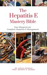 The Hepatitis E Mastery Bible: Your Blueprint for Complete Hepatitis E Management