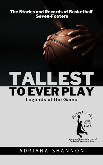 Tallest to Ever Play: Legends of the Game: The Stories and Records of Basketball's Seven-Footers