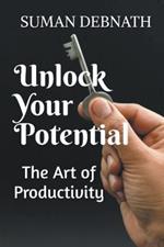 Unlock Your Potential: The Art of Productivity
