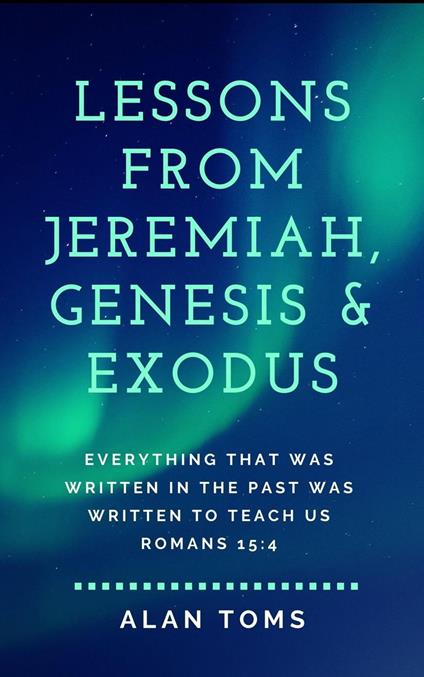 Lessons from Jeremiah, Genesis & Exodus