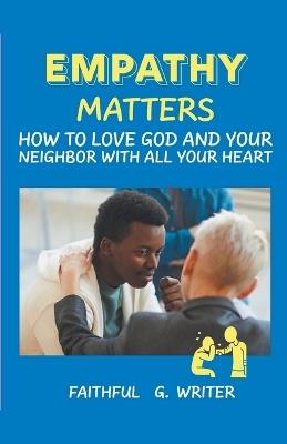 Empathy Matters: How to Love God and Your Neighbor with All Your Heart - Faithful G Writer - cover