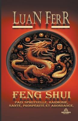 Feng Shui - Paix Spirituelle, Harmonie, Santé, Prospérité et Abondance. - Luan Ferr - cover
